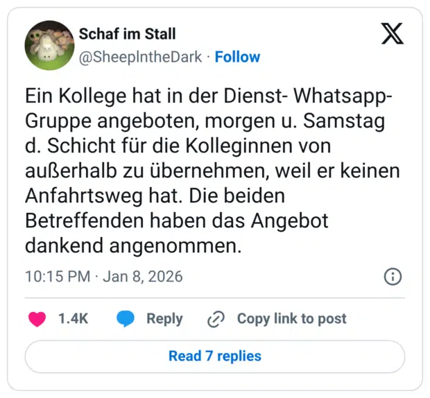 Ein Kollege hat in der Dienst- Whatsapp- Gruppe angeboten, morgen u. Samstag d. Schicht für die Kolleginnen von außerhalb zu übernehmen, weil er keinen Anfahrtsweg hat. Die beiden Betreffenden haben das Angebot dankend angenommen.