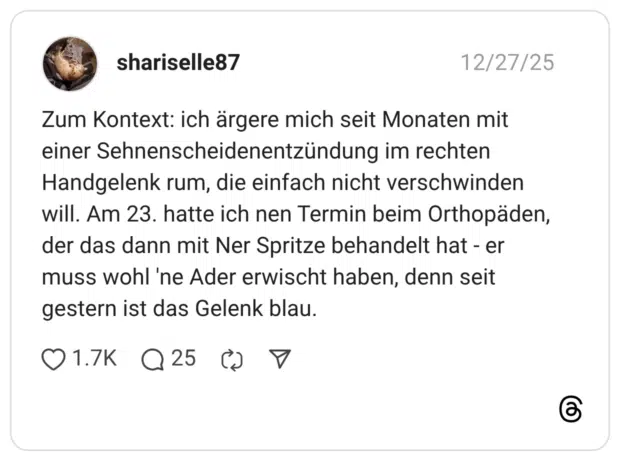 Zum Kontext: ich ärgere mich seit Monaten mit einer Sehnenscheidenentzündung im rechten Handgelenk rum, die einfach nicht verschwinden will. Am 23. hatte ich nen Termin beim Orthopäden, der das dann mit Ner Spritze behandelt hat - er muss wohl 'ne Ader erwischt haben, denn seit gestern ist das Gelenk blau.