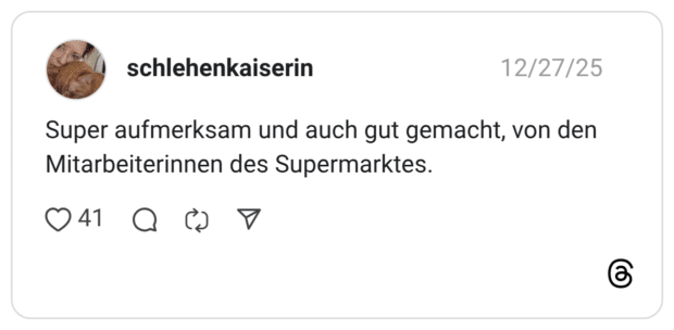 Super aufmerksam und auch gut gemacht, von den Mitarbeiterinnen des Supermarktes.