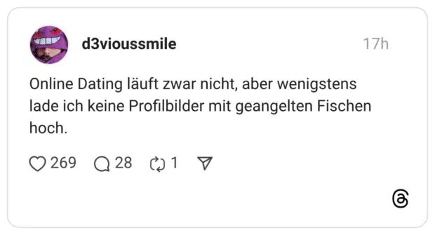 Online Dating läuft zwar nicht, aber wenigstens lade ich keine Profilbilder mit geangelten Fischen hoch.