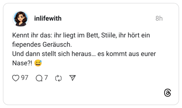 Kennt ihr das: ihr liegt im Bett, Stiile, ihr hört ein fiependes Geräusch. Und dann stellt sich heraus... es kommt aus eurer Nase?!