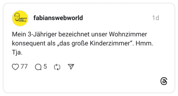 Mein 3-Jähriger bezeichnet unser Wohnzimmer konsequent als „das große Kinderzimmer". Hmm. Tja.