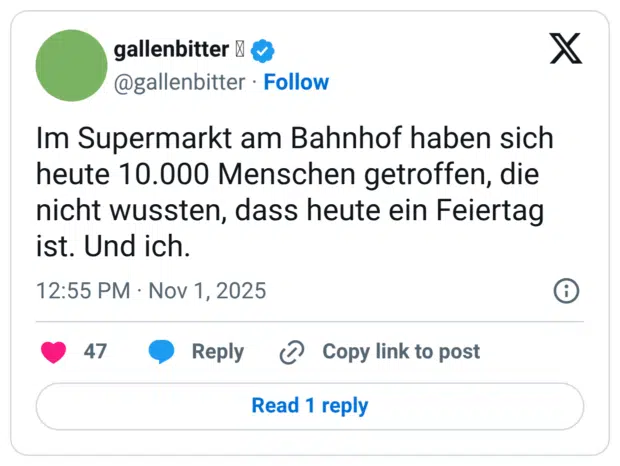 Im Supermarkt am Bahnhof haben sich heute 10.000 Menschen getroffen, die nicht wussten, dass heute ein Feiertag ist. Und ich.