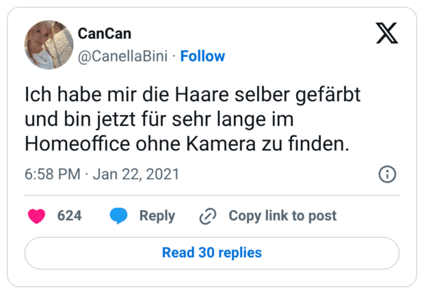 Ich habe mir die Haare selber gefärbt und bin jetzt für sehr lange im Homeoffice ohne Kamera zu finden.