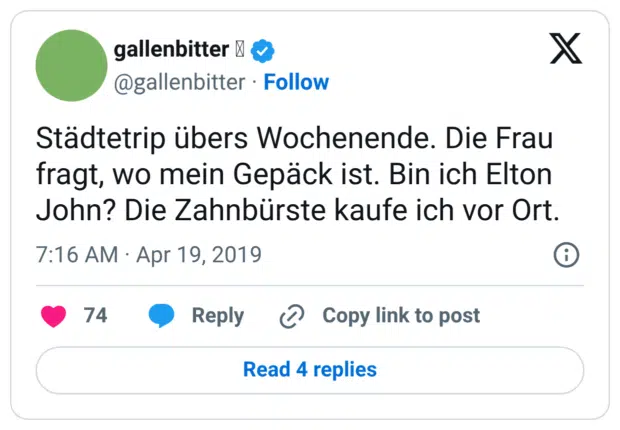 Städtetrip übers Wochenende. Die Frau fragt, wo mein Gepäck ist. Bin ich Elton John? Die Zahnbürste kaufe ich vor Ort.