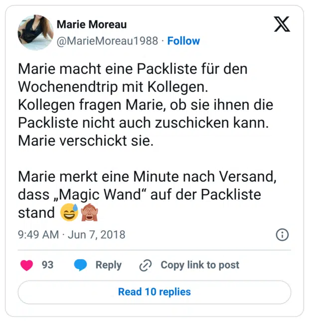 Marie macht eine Packliste für den Wochenendtrip mit Kollegen. Kollegen fragen Marie, ob sie ihnen die Packliste nicht auch zuschicken kann. Marie verschickt sie. Marie merkt eine Minute nach Versand, dass „Magic Wand“ auf der Packliste stand 😅🙈