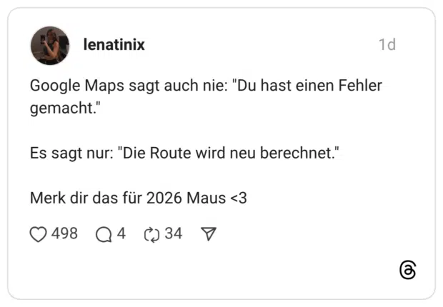 Google Maps sagt auch nie: "Du hast einen Fehler gemacht." Es sagt nur: "Die Route wird neu berechnet." Merk dir das für 2026 Maus