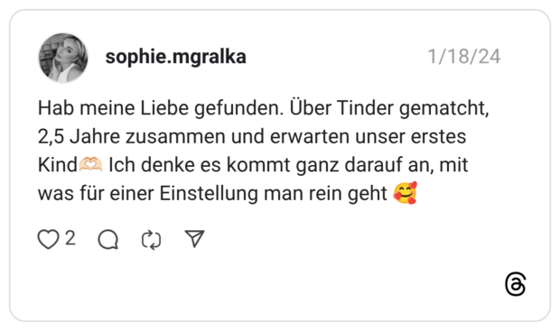 Hab meine Liebe gefunden. Über Tinder gematcht, 2,5 Jahre zusammen und erwarten unser erstes Kind🫶🏻 Ich denke es kommt ganz darauf an, mit was für einer Einstellung man rein geht 🥰
