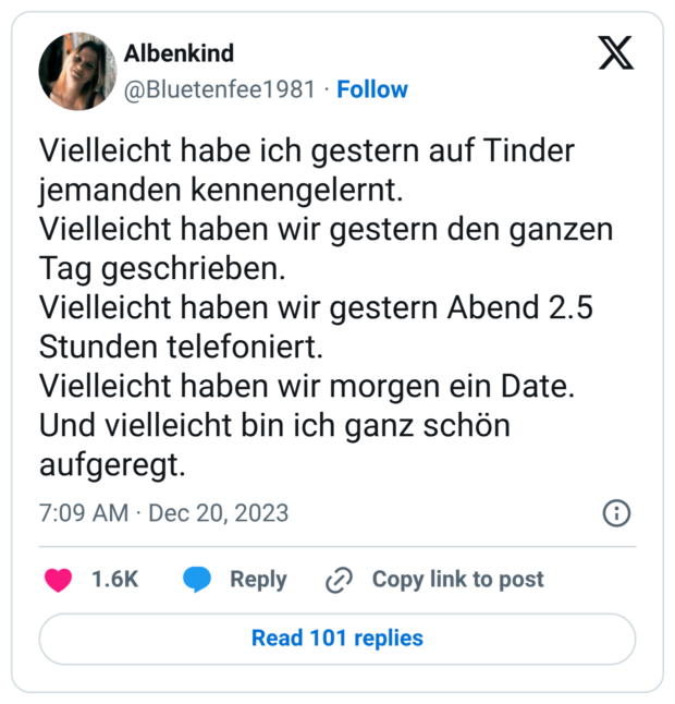 Vielleicht habe ich gestern auf Tinder jemanden kennengelernt. Vielleicht haben wir gestern den ganzen Tag geschrieben. Vielleicht haben wir gestern Abend 2.5 Stunden telefoniert. Vielleicht haben wir morgen ein Date. Und vielleicht bin ich ganz schön aufgeregt.