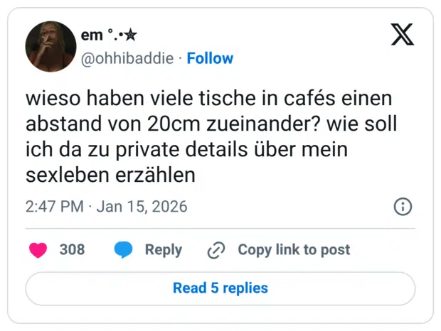 wieso haben viele tische in cafés einen abstand von 20cm zueinander? wie soll ich da zu private details über mein sexleben erzählen
