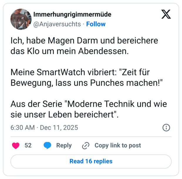 Ich, habe Magen Darm und bereichere das Klo um mein Abendessen. Meine SmartWatch vibriert: "Zeit für Bewegung, lass uns Punches machen!" Aus der Serie "Moderne Technik und wie sie unser Leben bereichert".