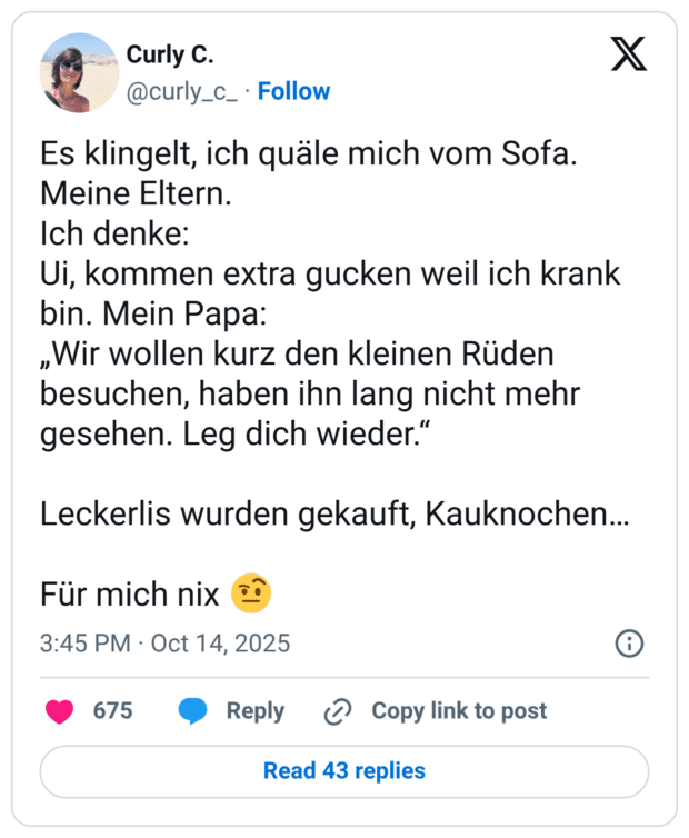 Es klingelt, ich quäle mich vom Sofa. Meine Eltern. Ich denke: Ui, kommen extra gucken weil ich krank bin. Mein Papa: „Wir wollen kurz den kleinen Rüden besuchen, haben ihn lang nicht mehr gesehen. Leg dich wieder.“ Leckerlis wurden gekauft, Kauknochen… Für mich nix :gesicht_mit_hochgezogener_augenbraue_2: