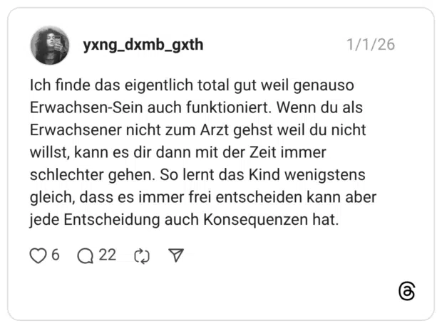 Ich finde das eigentlich total gut weil genauso Erwachsen-Sein auch funktioniert. Wenn du als Erwachsener nicht zum Arzt gehst weil du nicht willst, kann es dir dann mit der Zeit immer schlechter gehen. So lernt das Kind wenigstens gleich, dass es immer frei entscheiden kann aber jede Entscheidung auch Konsequenzen hat.
