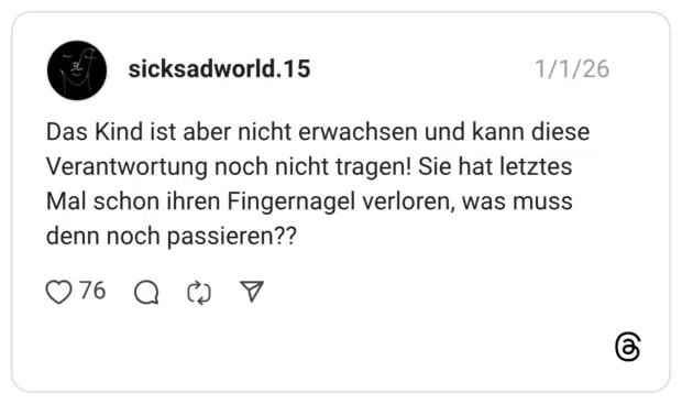 Das Kind ist aber nicht erwachsen und kann diese Verantwortung noch nicht tragen! Sie hat letztes Mal schon ihren Fingernagel verloren, was muss denn noch passieren??
