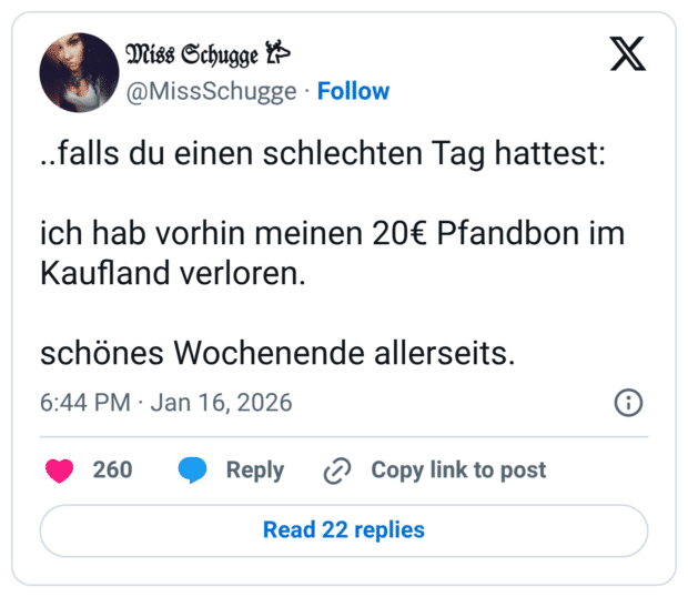 ..falls du einen schlechten Tag hattest: ich hab vorhin meinen 20€ Pfandbon im Kaufland verloren. schönes Wochenende allerseits.