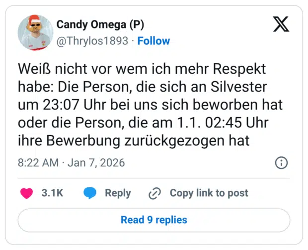 Weiß nicht vor wem ich mehr Respekt habe: Die Person, die sich an Silvester um 23:07 Uhr bei uns sich beworben hat oder die Person, die am 1.1. 02:45 Uhr ihre Bewerbung zurückgezogen hat