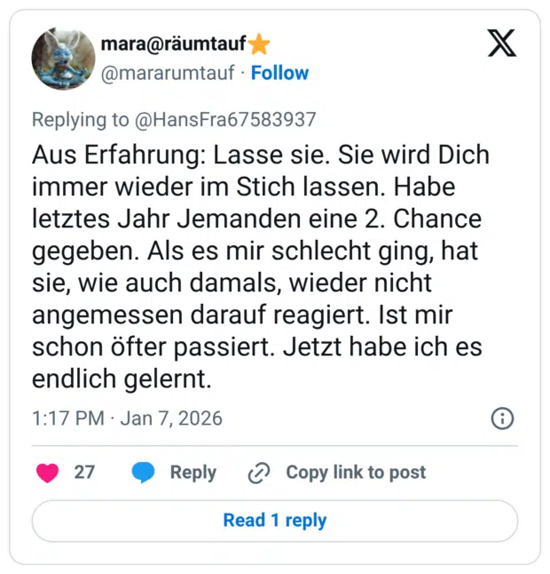 Aus Erfahrung: Lasse sie. Sie wird Dich immer wieder im Stich lassen. Habe letztes Jahr Jemanden eine 2. Chance gegeben. Als es mir schlecht ging, hat sie, wie auch damals, wieder nicht angemessen darauf reagiert. Ist mir schon öfter passiert. Jetzt habe ich es endlich gelernt.