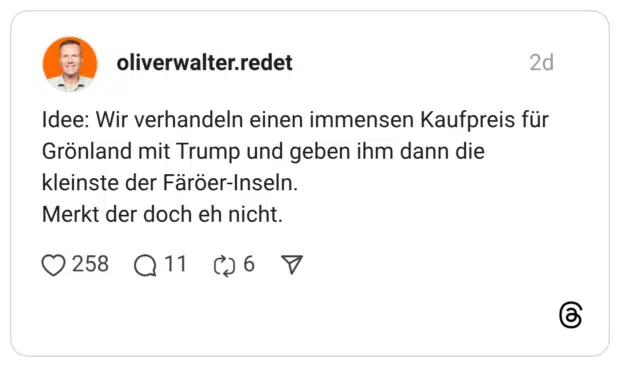Idee: Wir verhandeln einen immensen Kaufpreis für Grönland mit Trump und geben ihm dann die kleinste der Färöer-Inseln. Merkt der doch eh nicht.