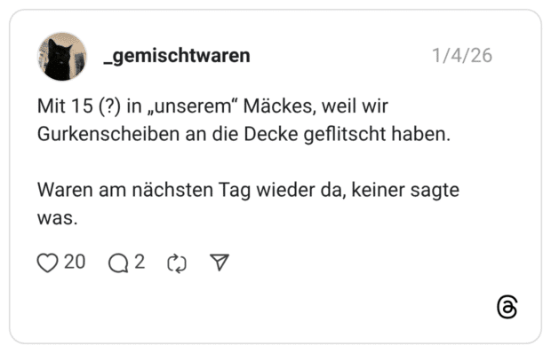 Mit 15 (?) in „unserem“ Mäckes, weil wir Gurkenscheiben an die Decke geflitscht haben. Waren am nächsten Tag wieder da, keiner sagte was.