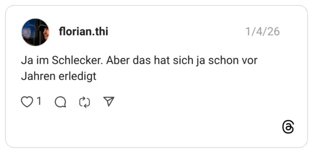 Ja im Schlecker. Aber das hat sich ja schon vor Jahren erledigt