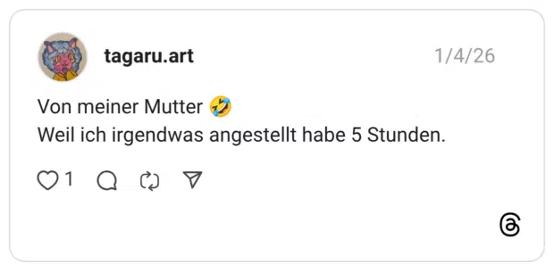 Von meiner Mutter 🤣 Weil ich irgendwas angestellt habe 5 Stunden.