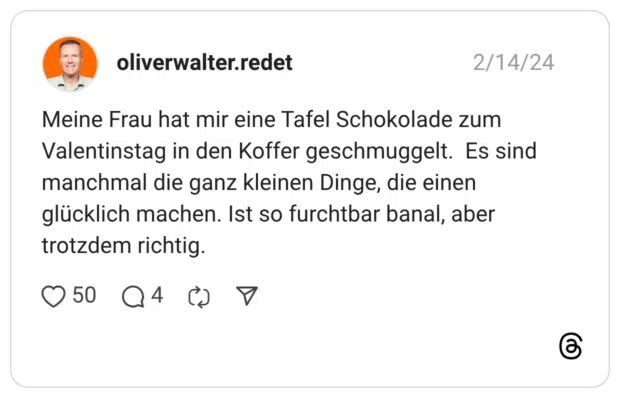 Meine Frau hat mir eine Tafel Schokolade zum Valentinstag in den Koffer geschmuggelt. Es sind manchmal die ganz kleinen Dinge, die einen glücklich machen. Ist so furchtbar banal, aber trotzdem richtig.