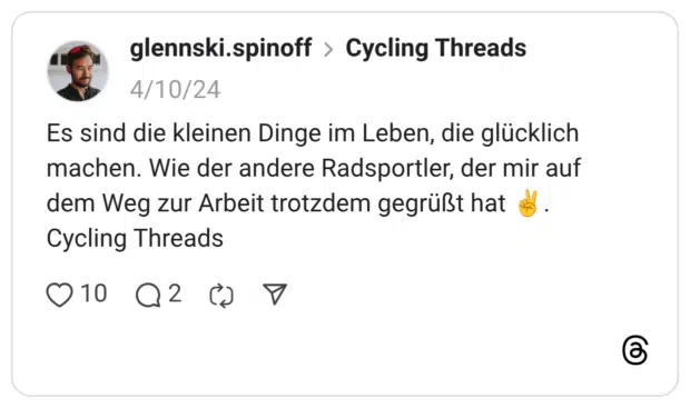 Es sind die kleinen Dinge im Leben, die glücklich machen. Wie der andere Radsportler, der mir auf dem Weg zur Arbeit trotzdem gegrüßt hat :victory:. Cycling Threads
