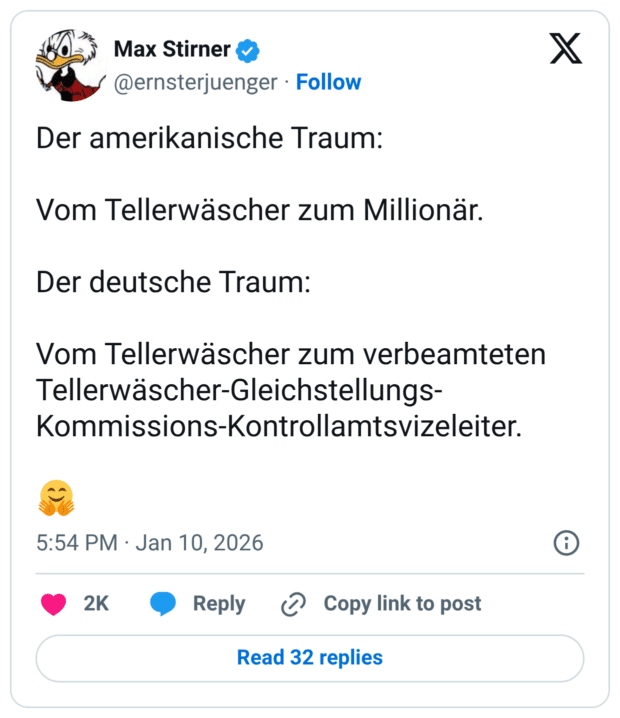Der amerikanische Traum: Vom Tellerwäscher zum Millionär. Der deutsche Traum: Vom Tellerwäscher zum verbeamteten Tellerwäscher-Gleichstellungs-Kommissions-Kontrollamtsvizeleiter. :umarmendes_gesicht: