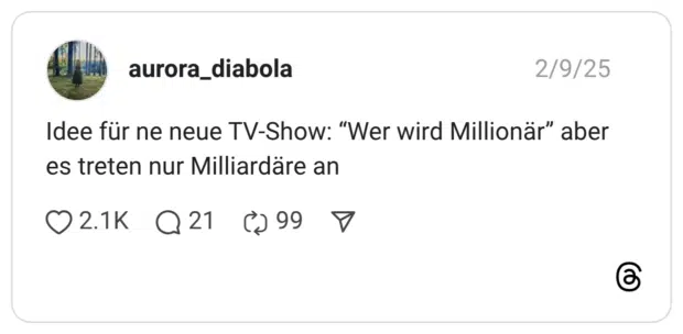 Idee für ne neue TV-Show: “Wer wird Millionär” aber es treten nur Milliardäre an