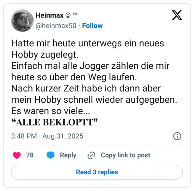 Hatte mir heute unterwegs ein neues Hobby zugelegt. Einfach mal alle Jogger zählen die mir heute so über den Weg laufen. Nach kurzer Zeit habe ich dann aber mein Hobby schnell wieder aufgegeben. Es waren so viele... ❝𝐀𝐋𝐋𝐄 𝐁𝐄𝐊𝐋𝐎𝐏𝐓𝐓❞
