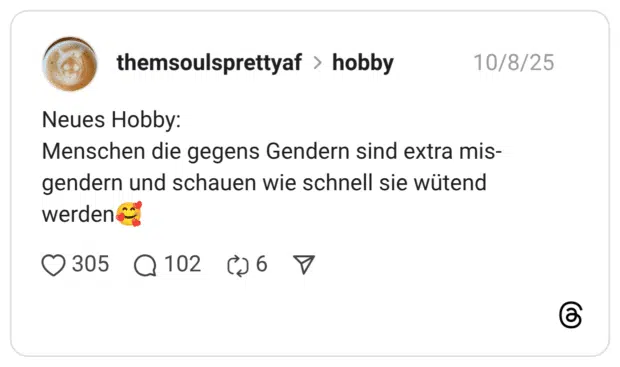 Neues Hobby: Menschen die gegens Gendern sind extra mis-gendern und schauen wie schnell sie wütend werden:lächelndes_gesicht_mit_3_herzen: