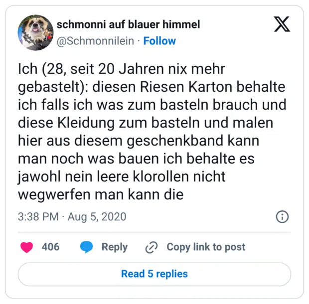Ich (28, seit 20 Jahren nix mehr gebastelt): diesen Riesen Karton behalte ich falls ich was zum basteln brauch und diese Kleidung zum basteln und malen hier aus diesem geschenkband kann man noch was bauen ich behalte es jawohl nein leere klorollen nicht wegwerfen man kann die