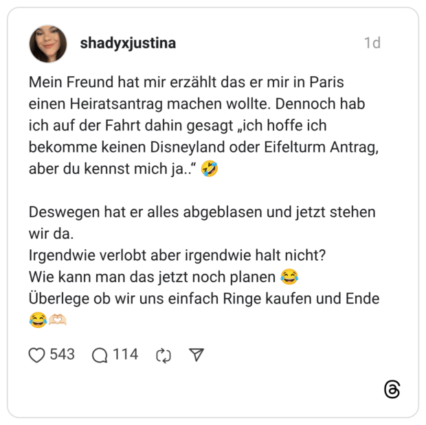 Mein Freund hat mir erzählt das er mir in Paris einen Heiratsantrag machen wollte. Dennoch hab ich auf der Fahrt dahin gesagt „ich hoffe ich bekomme keinen Disneyland oder Eifelturm Antrag, aber du kennst mich ja..“ 🤣 Deswegen hat er alles abgeblasen und jetzt stehen wir da. Irgendwie verlobt aber irgendwie halt nicht? Wie kann man das jetzt noch planen 😂 Überlege ob wir uns einfach Ringe kaufen und Ende 😂🫶🏻 1 / 2