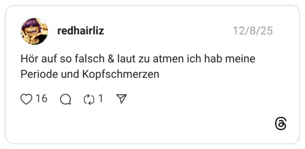 Hör auf so falsch & laut zu atmen ich hab meine Periode und Kopfschmerzen