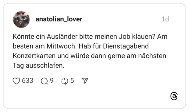 Könnte ein Ausländer bitte meinen Job klauen? Am besten am Mittwoch. Hab für Dienstagabend Konzertkarten und würde dann gerne am nächsten Tag ausschlafen.