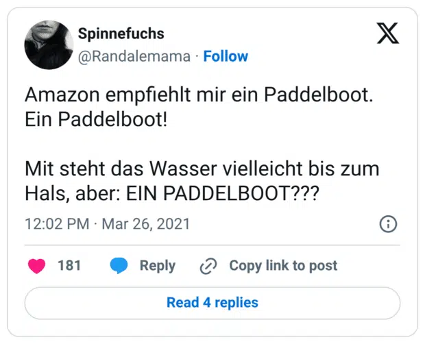 Amazon empfiehlt mir ein Paddelboot. Ein Paddelboot! Mit steht das Wasser vielleicht bis zum Hals, aber: EIN PADDELBOOT???