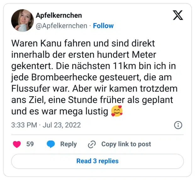 Waren Kanu fahren und sind direkt innerhalb der ersten hundert Meter gekentert. Die nächsten 11km bin ich in jede Brombeerhecke gesteuert, die am Flussufer war. Aber wir kamen trotzdem ans Ziel, eine Stunde früher als geplant und es war mega lustig 🥰