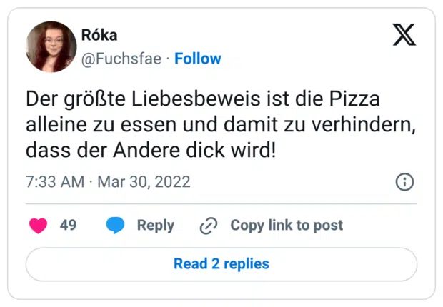 Der größte Liebesbeweis ist die Pizza alleine zu essen und damit zu verhindern, dass der Andere dick wird!