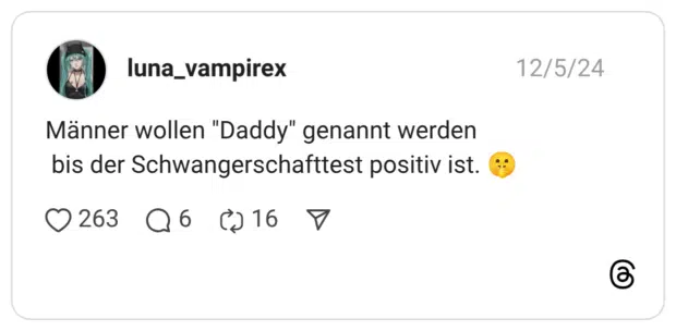Männer wollen "Daddy" genannt werden bis der Schwangerschafttest positiv ist. 🤫