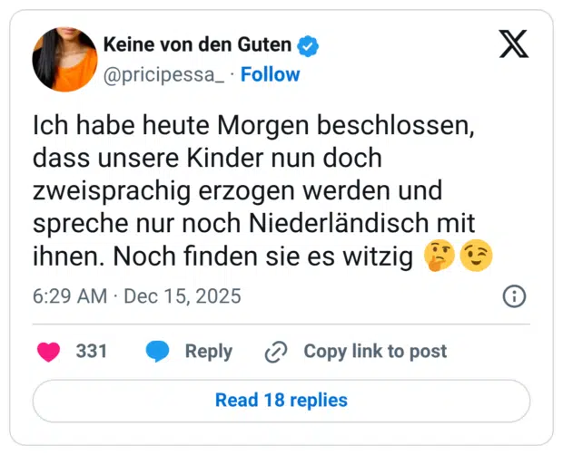 Ich habe heute Morgen beschlossen, dass unsere Kinder nun doch zweisprachig erzogen werden und spreche nur noch Niederländisch mit ihnen. Noch finden sie es witzig 🤔😉