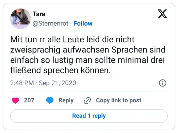 Mit tun rr alle Leute leid die nicht zweisprachig aufwachsen Sprachen sind einfach so lustig man sollte minimal drei fließend sprechen können.