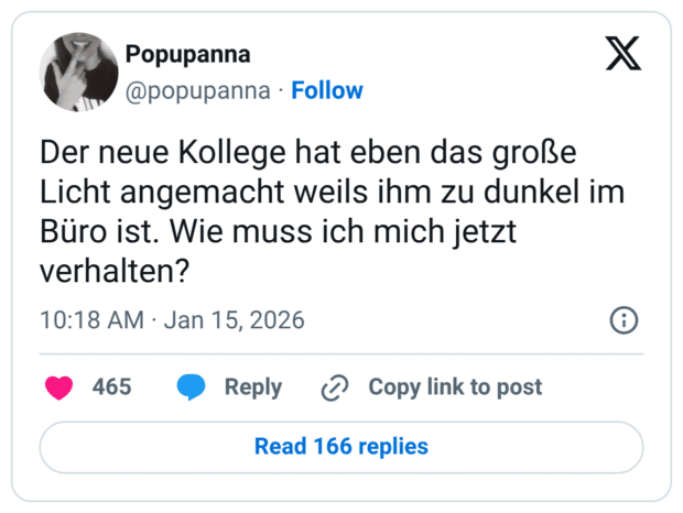 Der neue Kollege hat eben das große Licht angemacht weils ihm zu dunkel im Büro ist. Wie muss ich mich jetzt verhalten?