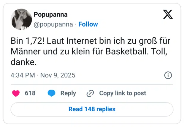 Bin 1,72! Laut Internet bin ich zu groß für Männer und zu klein für Basketball. Toll, danke.
