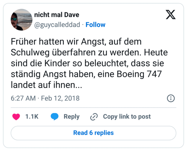 Früher hatten wir Angst, auf dem Schulweg überfahren zu werden. Heute sind die Kinder so beleuchtet, dass sie ständig Angst haben, eine Boeing 747 landet auf ihnen...