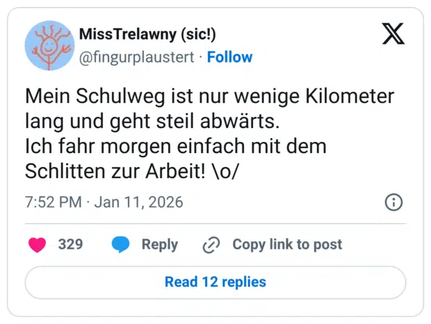 Mein Schulweg ist nur wenige Kilometer lang und geht steil abwärts. Ich fahr morgen einfach mit dem Schlitten zur Arbeit! \o/