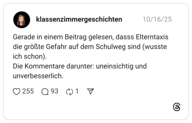 Gerade in einem Beitrag gelesen, dasss Elterntaxis die größte Gefahr auf dem Schulweg sind (wusste ich schon). Die Kommentare darunter: uneinsichtig und unverbesserlich.