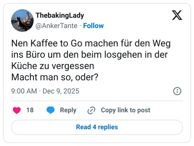 Nen Kaffee to Go machen für den Weg ins Büro um den beim losgehen in der Küche zu vergessen Macht man so, oder?