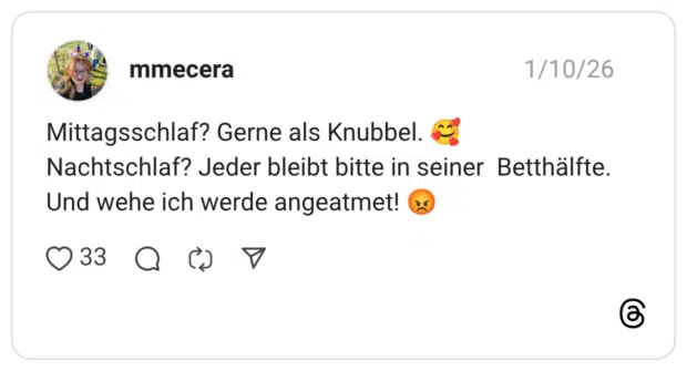 Mittagsschlaf? Gerne als Knubbel. Nachtschlaf? Jeder bleibt bitte in seiner Betthälfte. Und wehe ich werde angeatmet!