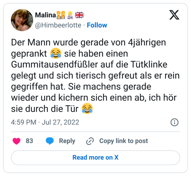 Der Mann wurde gerade von 4jährigen geprankt sie haben einen Gummitausendfüßler auf die Tütklinke gelegt und sich tierisch gefreut als er rein gegriffen hat. Sie machens gerade wieder und kichern sich einen ab, ich hör sie durch die Tür