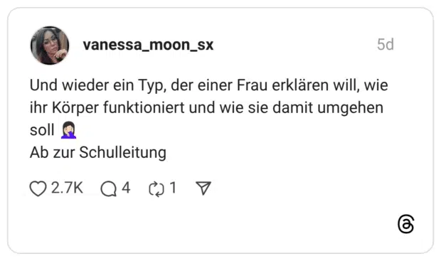 Und wieder ein Typ, der einer Frau erklären will, wie ihr Körper funktioniert und wie sie damit umgehen soll Ab zur Schulleitung